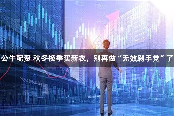 公牛配资 秋冬换季买新衣，别再做“无效剁手党”了